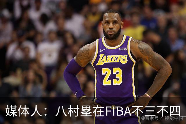 媒体人：八村塁在FIBA不三不四 有人说打中国随便拿分 太想当然了
