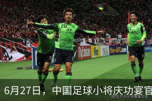 6月27日，中国足球小将庆功宴官宣，直接把排面拉到天花板！